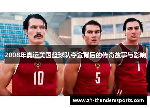 2008年奥运美国篮球队夺金背后的传奇故事与影响 2008年奥运美国篮球队夺金背后的传奇故事与影响