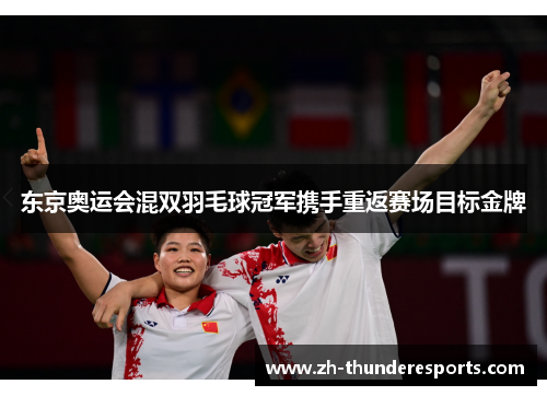 东京奥运会混双羽毛球冠军携手重返赛场目标金牌