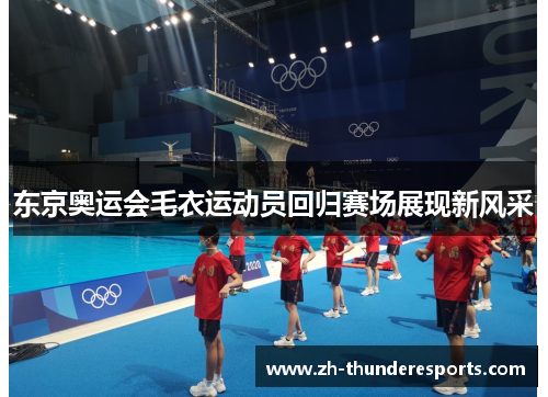 东京奥运会毛衣运动员回归赛场展现新风采 东京奥运会毛衣运动员回归赛场展现新风采