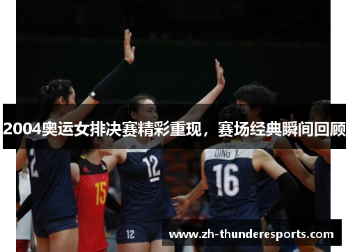 2004奥运女排决赛精彩重现，赛场经典瞬间回顾