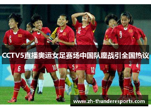 CCTV5直播奥运女足赛场中国队鏖战引全国热议