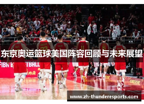 东京奥运篮球美国阵容回顾与未来展望