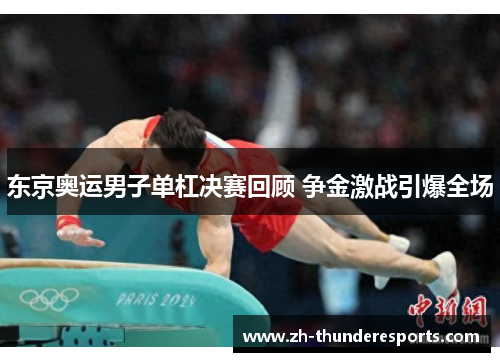 东京奥运男子单杠决赛回顾 争金激战引爆全场 东京奥运男子单杠决赛回顾 争金激战引爆全场