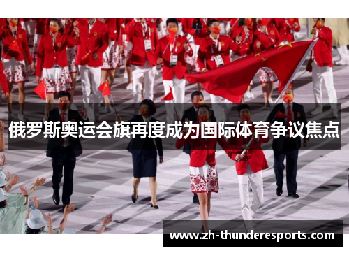 俄罗斯奥运会旗再度成为国际体育争议焦点 俄罗斯奥运会旗再度成为国际体育争议焦点