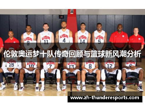 伦敦奥运梦十队传奇回顾与篮球新风潮分析 伦敦奥运梦十队传奇回顾与篮球新风潮分析