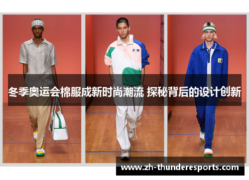 冬季奥运会棉服成新时尚潮流 探秘背后的设计创新 冬季奥运会棉服成新时尚潮流 探秘背后的设计创新
