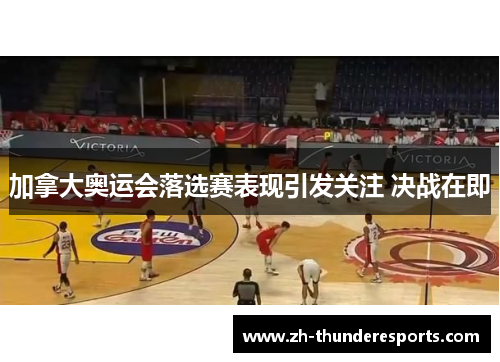 加拿大奥运会落选赛表现引发关注 决战在即