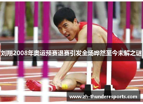 刘翔2008年奥运预赛退赛引发全场哗然至今未解之谜