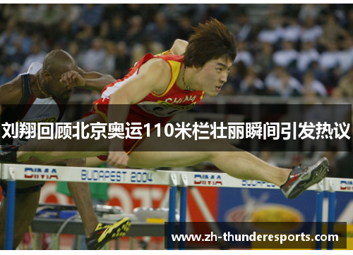 刘翔回顾北京奥运110米栏壮丽瞬间引发热议