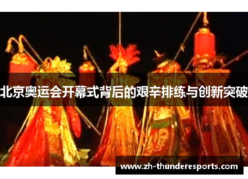 北京奥运会开幕式背后的艰辛排练与创新突破
