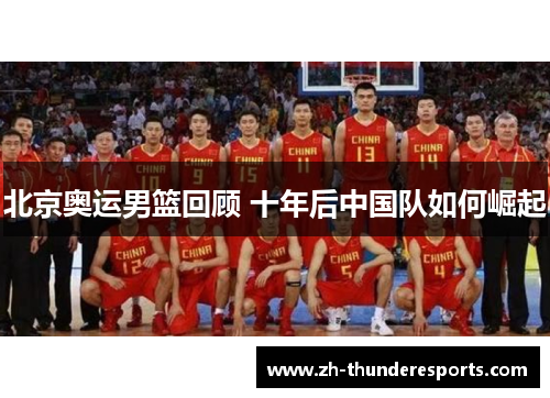 北京奥运男篮回顾 十年后中国队如何崛起 北京奥运男篮回顾 十年后中国队如何崛起