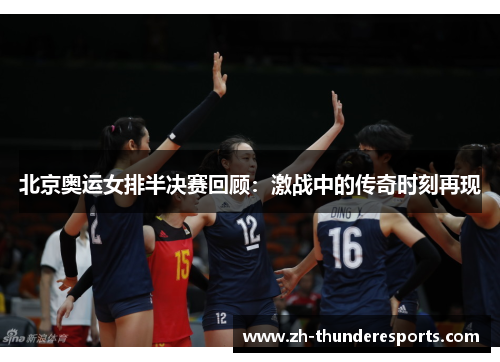 北京奥运女排半决赛回顾:激战中的传奇时刻再现 北京奥运女排半决赛回顾:激战中的传奇时刻再现