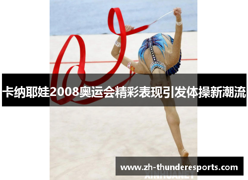 卡纳耶娃2008奥运会精彩表现引发体操新潮流 卡纳耶娃2008奥运会精彩表现引发体操新潮流