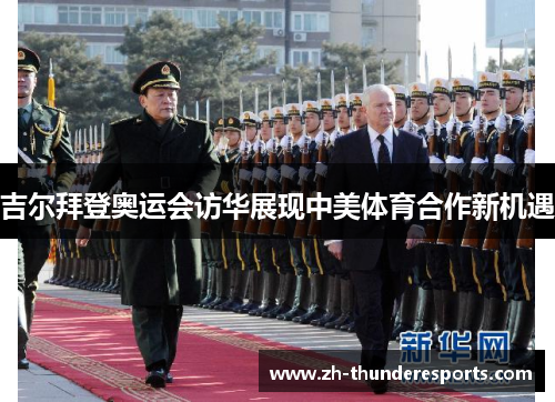 吉尔拜登奥运会访华展现中美体育合作新机遇 吉尔拜登奥运会访华展现中美体育合作新机遇