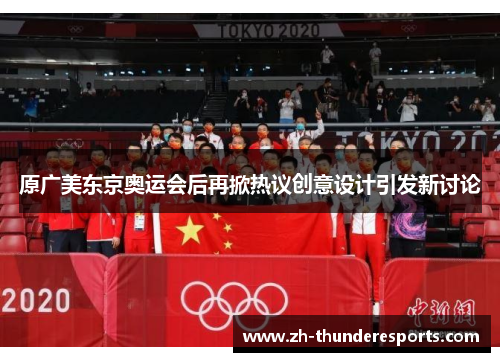 原广美东京奥运会后再掀热议创意设计引发新讨论 原广美东京奥运会后再掀热议创意设计引发新讨论