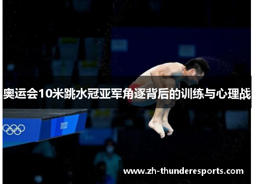 奥运会10米跳水冠亚军角逐背后的训练与心理战 奥运会10米跳水冠亚军角逐背后的训练与心理战