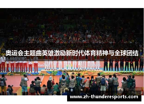 奥运会主题曲英雄激励新时代体育精神与全球团结